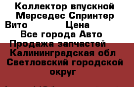 Коллектор впускной Мерседес Спринтер/Вито 2.2 CDI › Цена ­ 3 600 - Все города Авто » Продажа запчастей   . Калининградская обл.,Светловский городской округ 